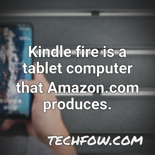 kindle fire is a tablet computer that amazon com produces