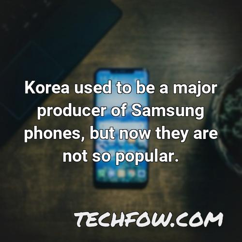 korea used to be a major producer of samsung phones but now they are not so popular