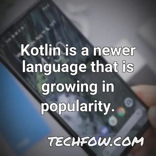 kotlin is a newer language that is growing in popularity