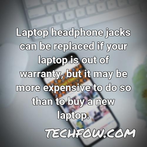 laptop headphone jacks can be replaced if your laptop is out of warranty but it may be more expensive to do so than to buy a new laptop