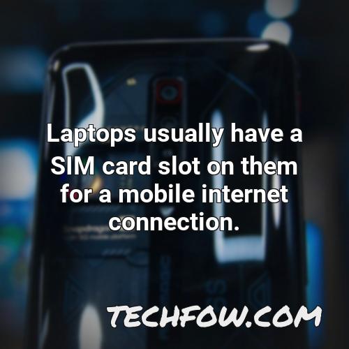 laptops usually have a sim card slot on them for a mobile internet connection