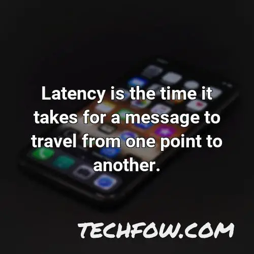 latency is the time it takes for a message to travel from one point to another 2