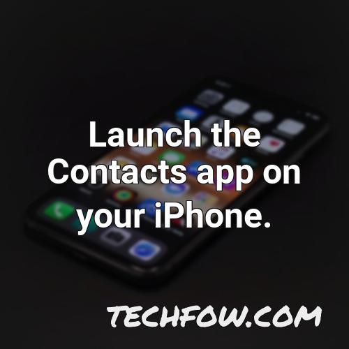 launch the contacts app on your iphone