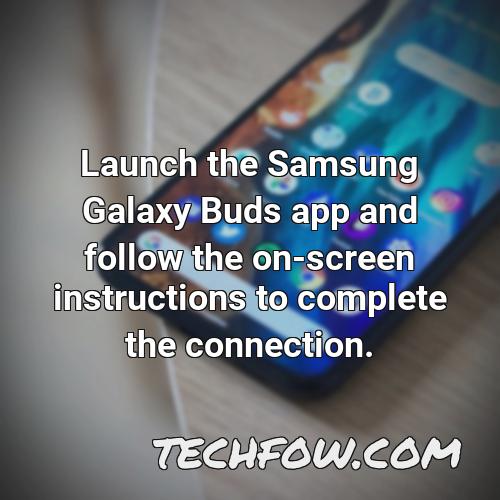launch the samsung galaxy buds app and follow the on screen instructions to complete the connection