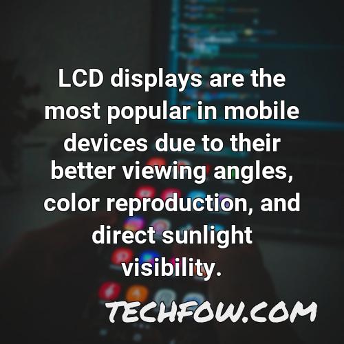 lcd displays are the most popular in mobile devices due to their better viewing angles color reproduction and direct sunlight visibility