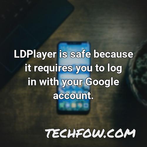 ldplayer is safe because it requires you to log in with your google account