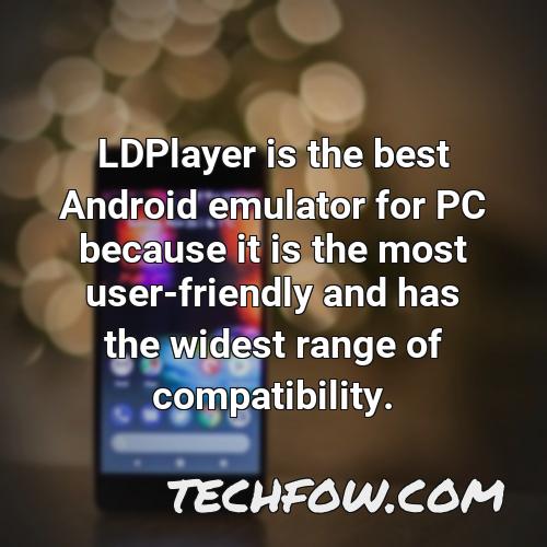 ldplayer is the best android emulator for pc because it is the most user friendly and has the widest range of compatibility