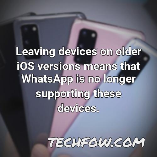 leaving devices on older ios versions means that whatsapp is no longer supporting these devices