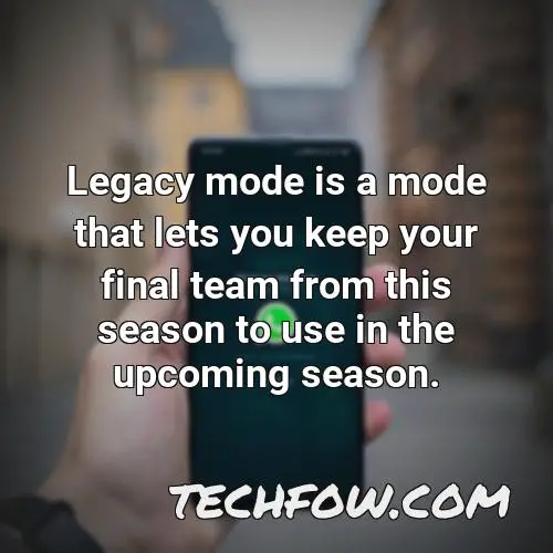 legacy mode is a mode that lets you keep your final team from this season to use in the upcoming season