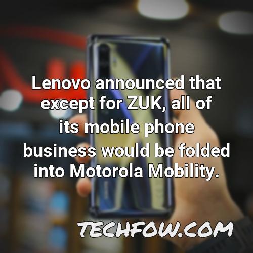 lenovo announced that except for zuk all of its mobile phone business would be folded into motorola mobility