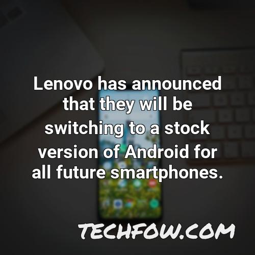 lenovo has announced that they will be switching to a stock version of android for all future smartphones