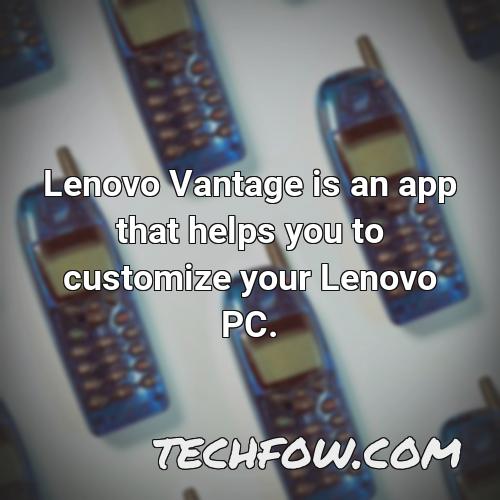 lenovo vantage is an app that helps you to customize your lenovo pc