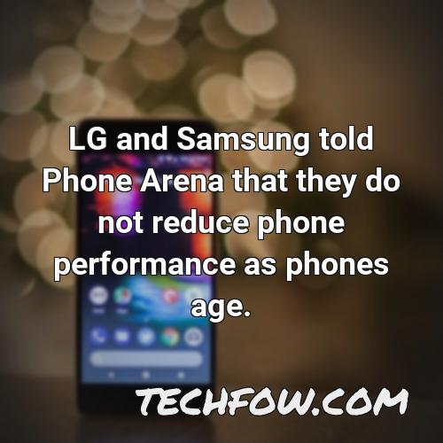 lg and samsung told phone arena that they do not reduce phone performance as phones age