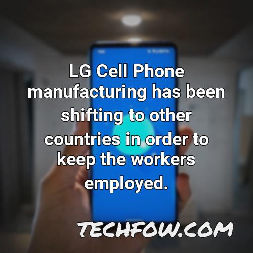 lg cell phone manufacturing has been shifting to other countries in order to keep the workers employed