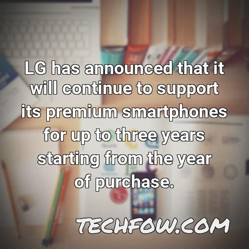 lg has announced that it will continue to support its premium smartphones for up to three years starting from the year of purchase