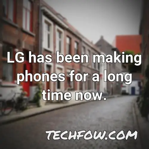 lg has been making phones for a long time now