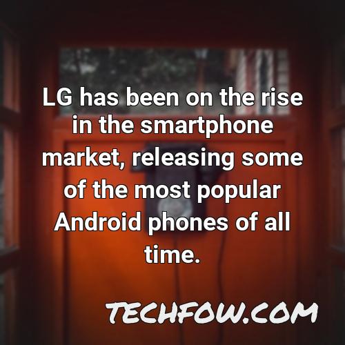 lg has been on the rise in the smartphone market releasing some of the most popular android phones of all time