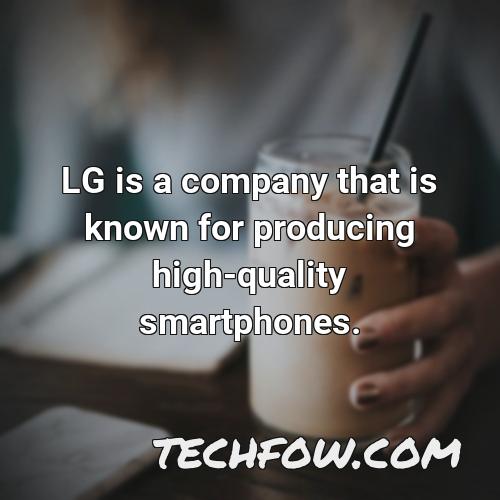 lg is a company that is known for producing high quality smartphones