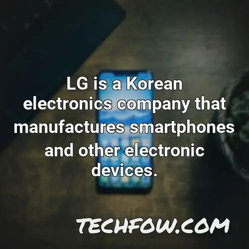 lg is a korean electronics company that manufactures smartphones and other electronic devices