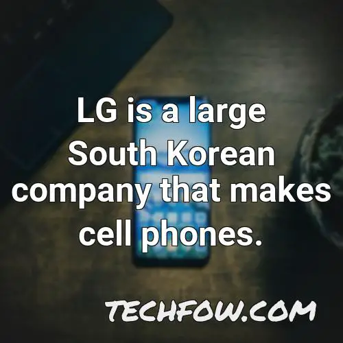 lg is a large south korean company that makes cell phones