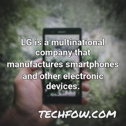lg is a multinational company that manufactures smartphones and other electronic devices