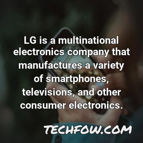 lg is a multinational electronics company that manufactures a variety of smartphones televisions and other consumer electronics