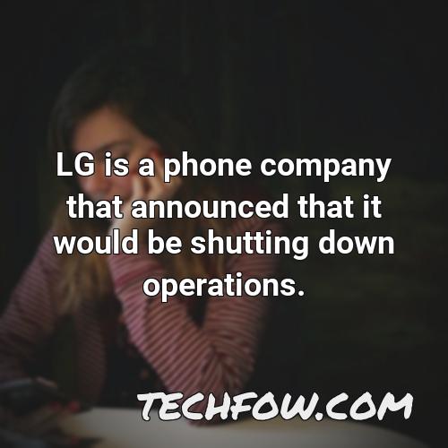 lg is a phone company that announced that it would be shutting down operations