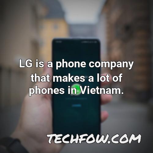 lg is a phone company that makes a lot of phones in vietnam