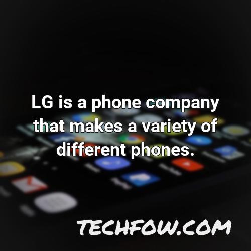 lg is a phone company that makes a variety of different phones