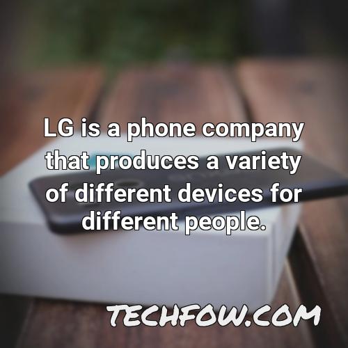 lg is a phone company that produces a variety of different devices for different people