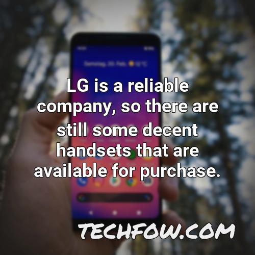 lg is a reliable company so there are still some decent handsets that are available for purchase