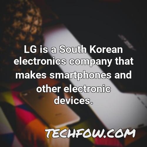 lg is a south korean electronics company that makes smartphones and other electronic devices