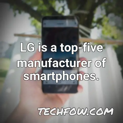 lg is a top five manufacturer of smartphones