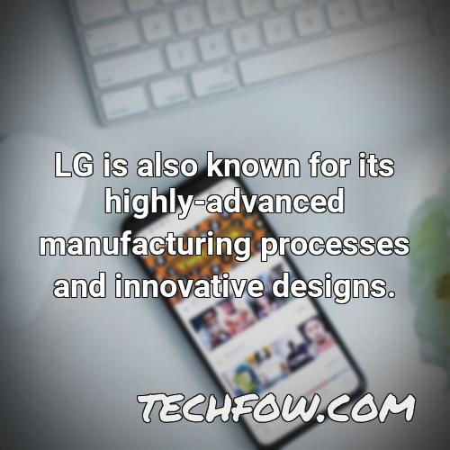 lg is also known for its highly advanced manufacturing processes and innovative designs