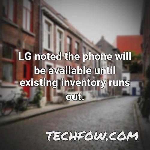 lg noted the phone will be available until existing inventory runs out