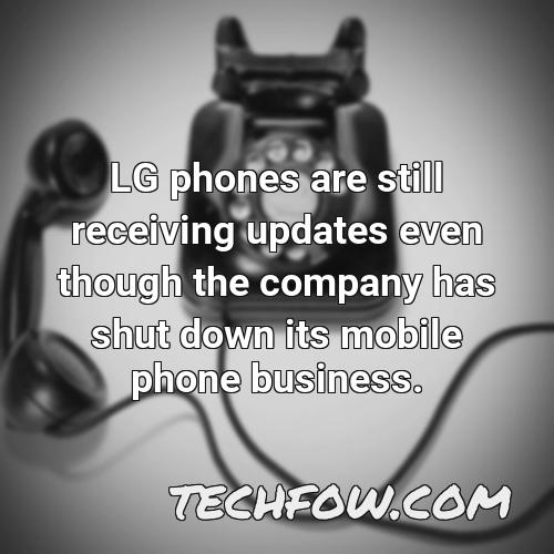 lg phones are still receiving updates even though the company has shut down its mobile phone business