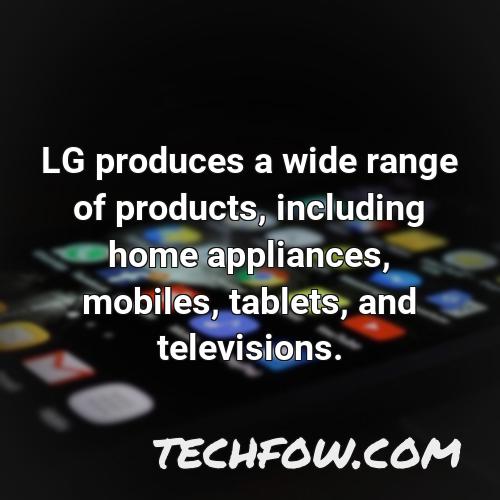 lg produces a wide range of products including home appliances mobiles tablets and televisions