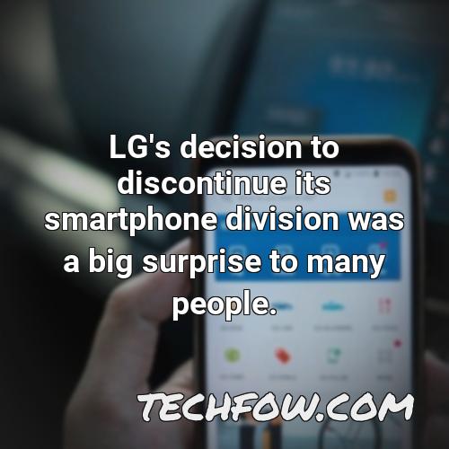 lg s decision to discontinue its smartphone division was a big surprise to many people