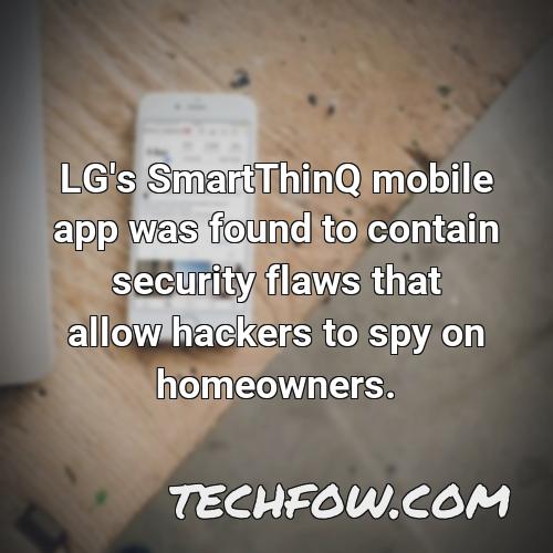 lg s smartthinq mobile app was found to contain security flaws that allow hackers to spy on homeowners