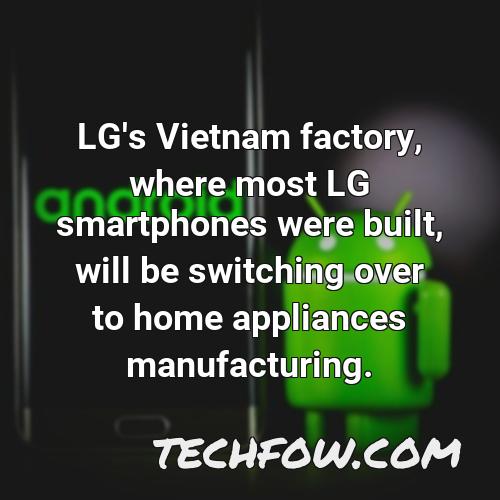 lg s vietnam factory where most lg smartphones were built will be switching over to home appliances manufacturing 7