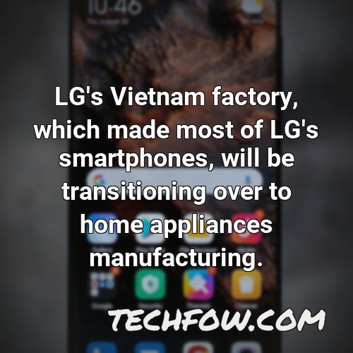 lg s vietnam factory which made most of lg s smartphones will be transitioning over to home appliances manufacturing