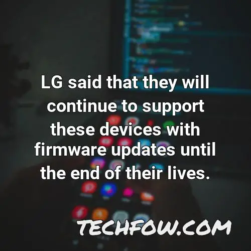 lg said that they will continue to support these devices with firmware updates until the end of their lives