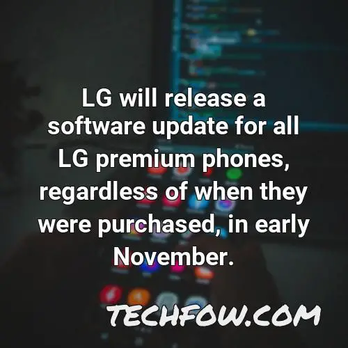 lg will release a software update for all lg premium phones regardless of when they were purchased in early november