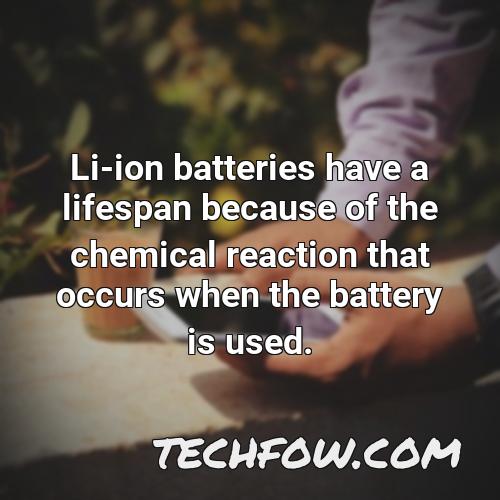 li ion batteries have a lifespan because of the chemical reaction that occurs when the battery is used