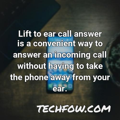 lift to ear call answer is a convenient way to answer an incoming call without having to take the phone away from your ear