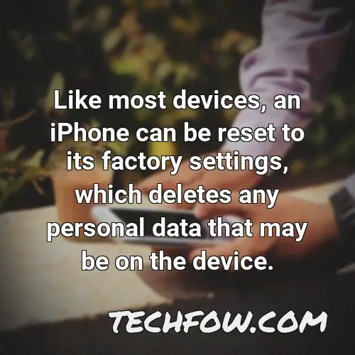 like most devices an iphone can be reset to its factory settings which deletes any personal data that may be on the device