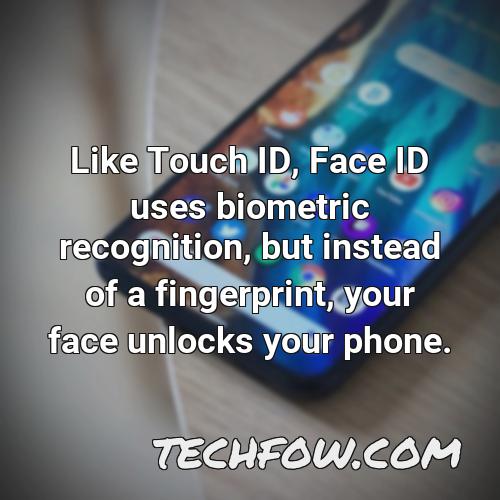 like touch id face id uses biometric recognition but instead of a fingerprint your face unlocks your phone