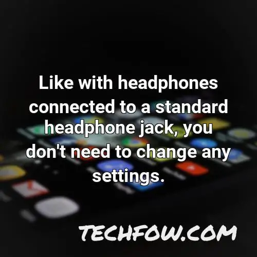 like with headphones connected to a standard headphone jack you don t need to change any settings