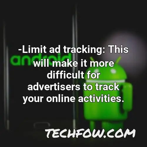 limit ad tracking this will make it more difficult for advertisers to track your online activities