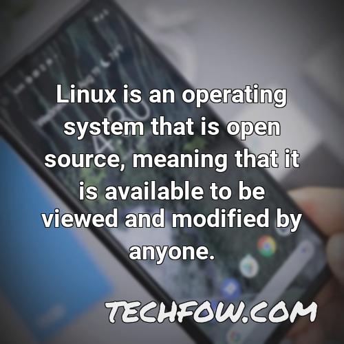 linux is an operating system that is open source meaning that it is available to be viewed and modified by anyone